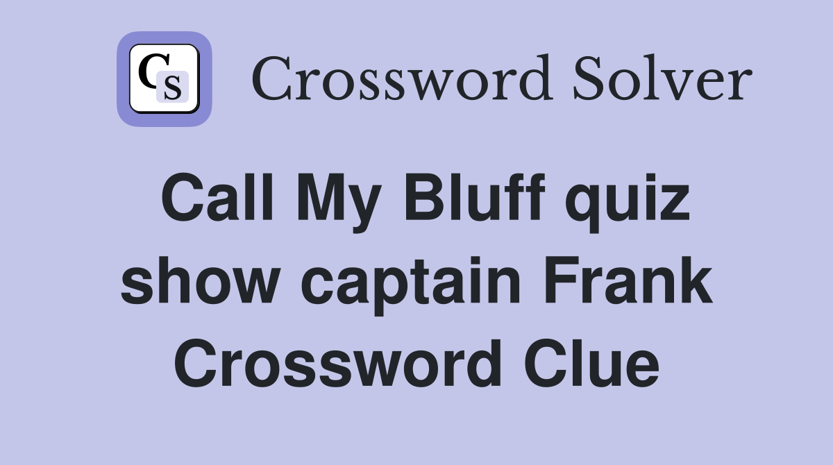 Call My Bluff quiz show captain Frank Crossword Clue