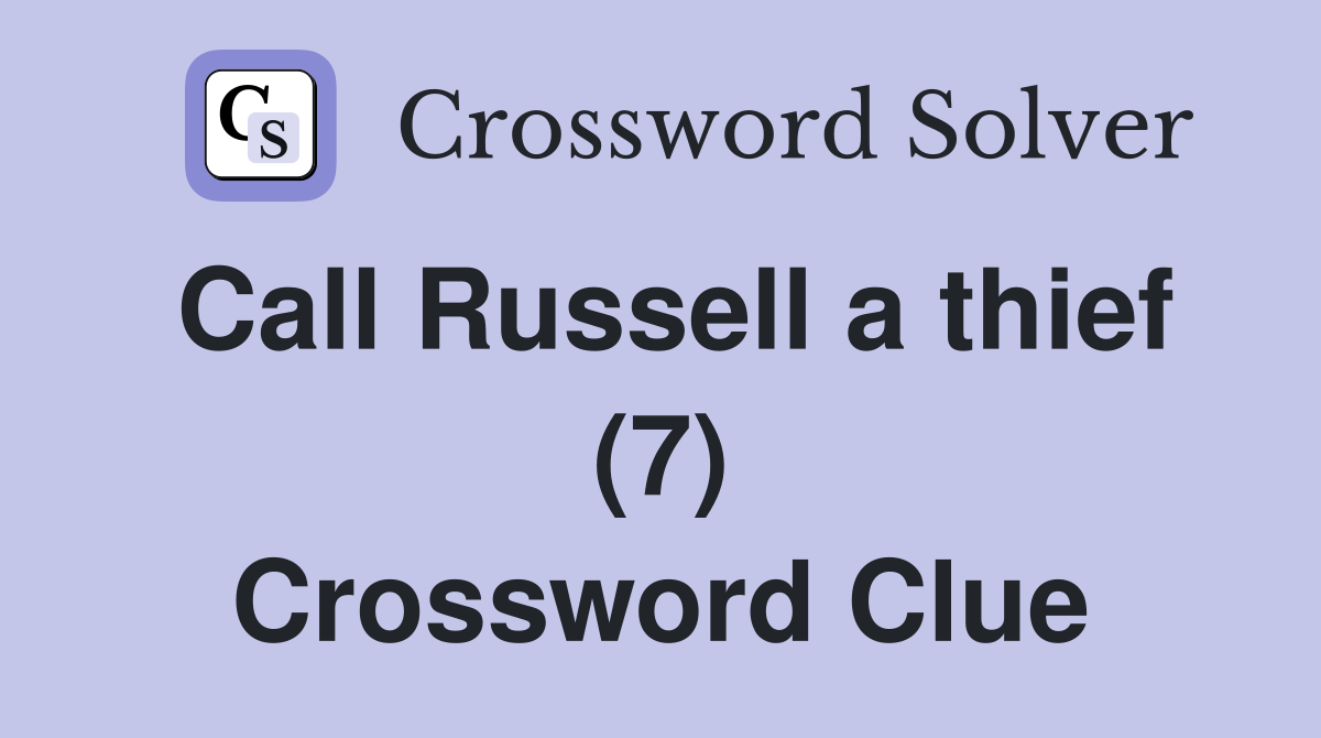 Call Russell a thief (7) Crossword Clue