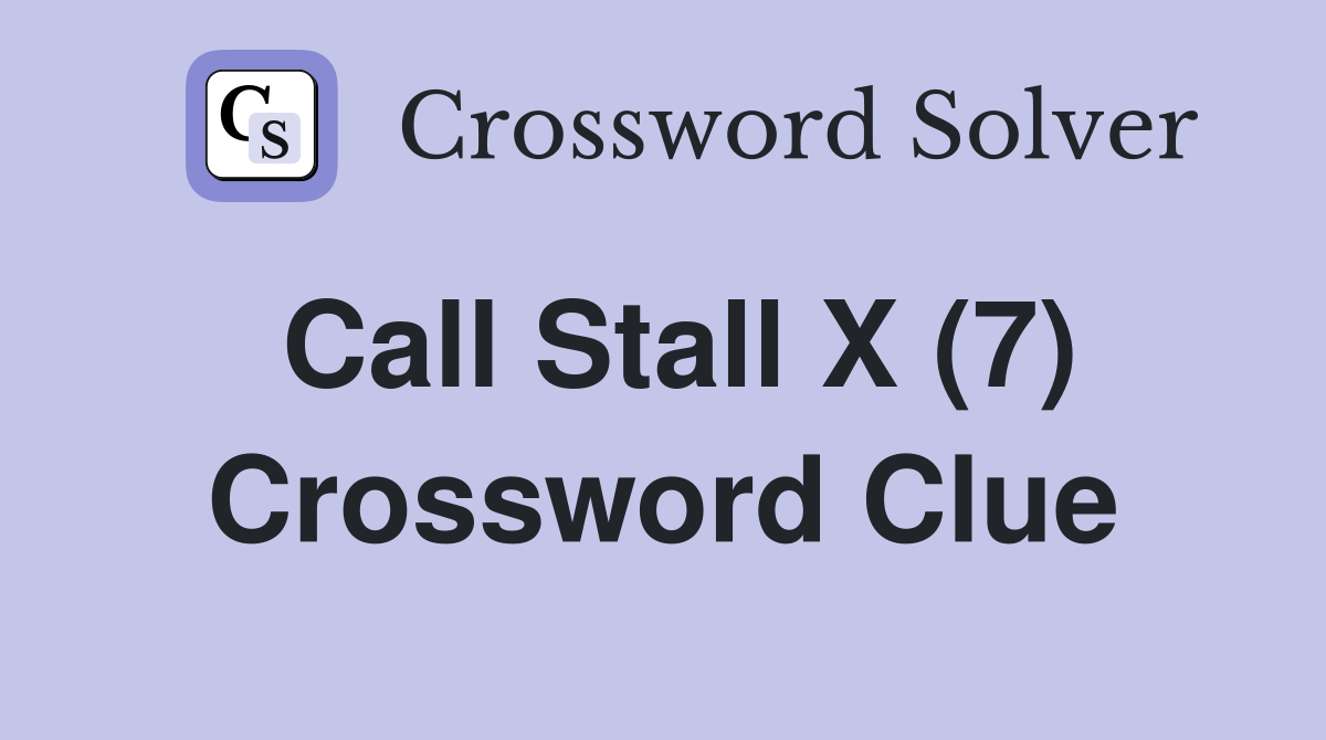 Call Stall X (7) Crossword Clue