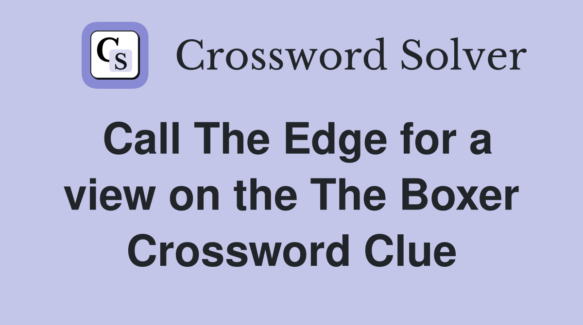 Call The Edge for a view on the The Boxer Crossword Clue