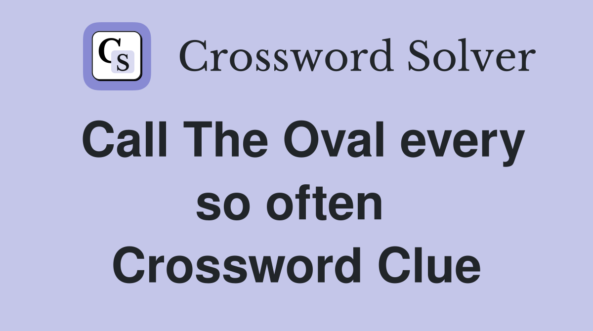 Call The Oval every so often  Crossword Clue