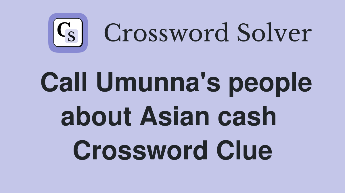 Call Umunna's people about Asian cash  Crossword Clue