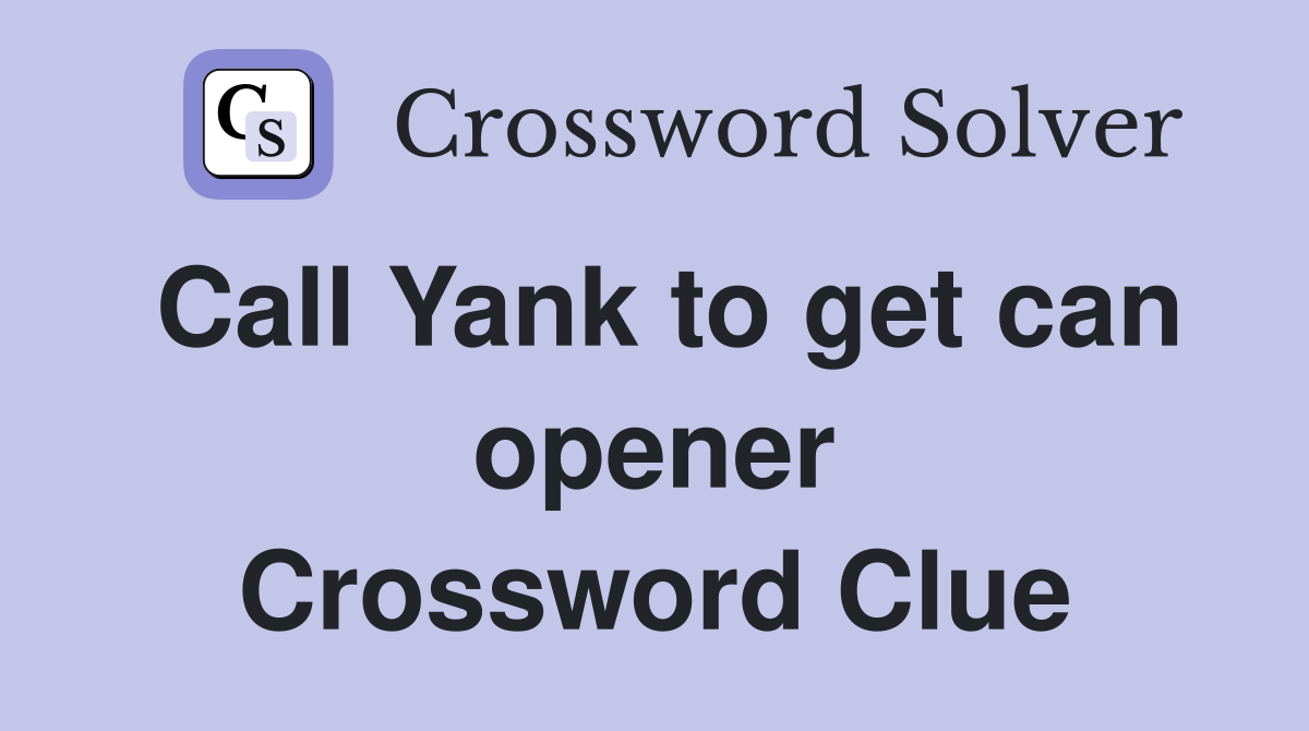 Call Yank to get can opener Crossword Clue