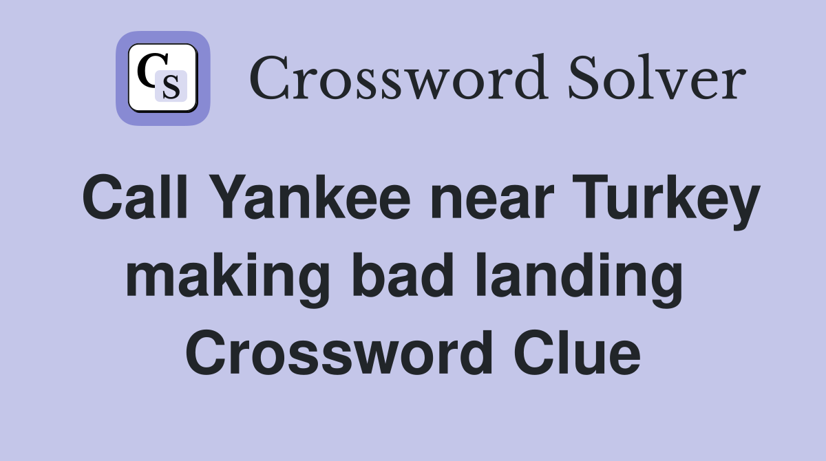 Call Yankee near Turkey making bad landing  Crossword Clue