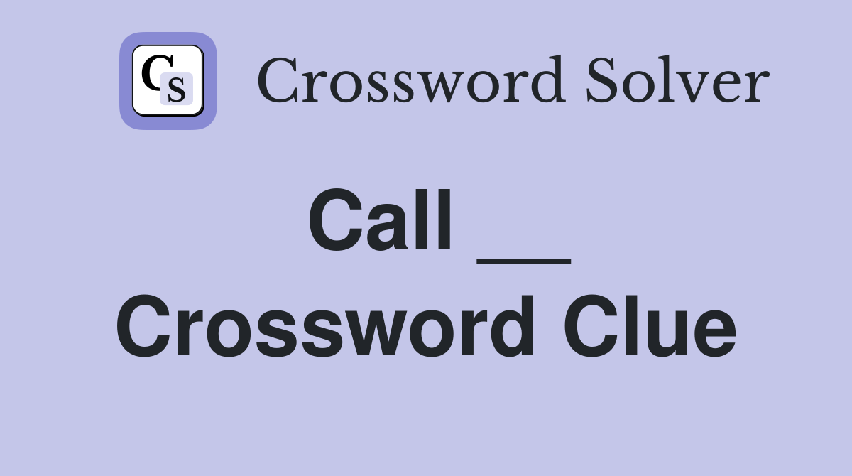 Call __ Crossword Clue