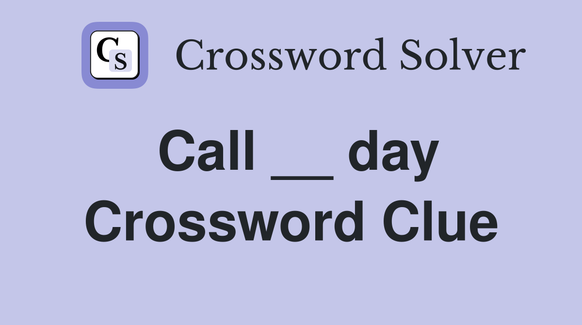 Call __ day Crossword Clue