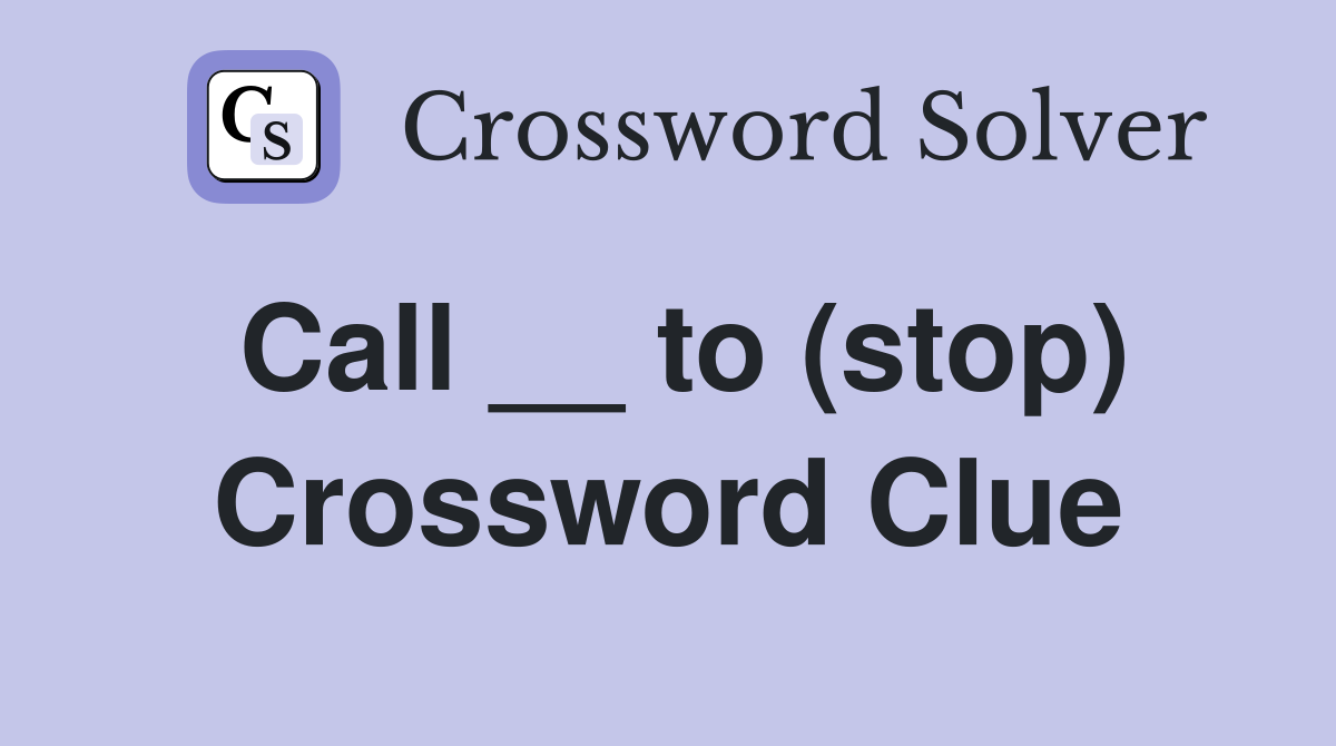 Call __ to (stop) Crossword Clue