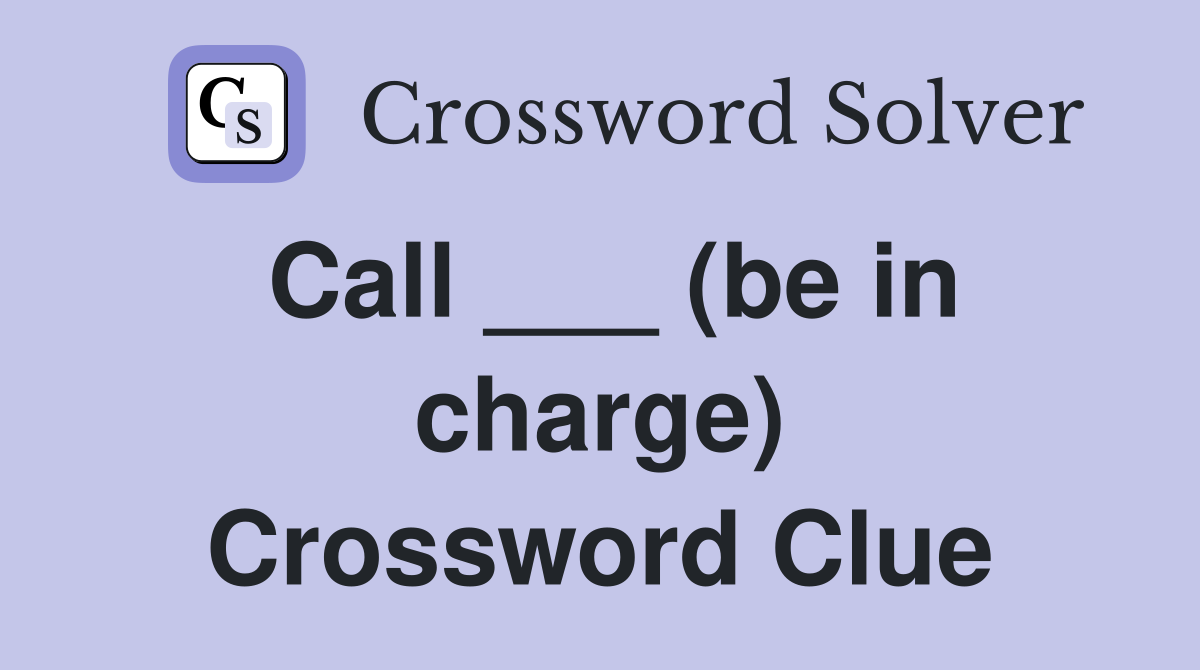 Call ___ (be in charge) Crossword Clue