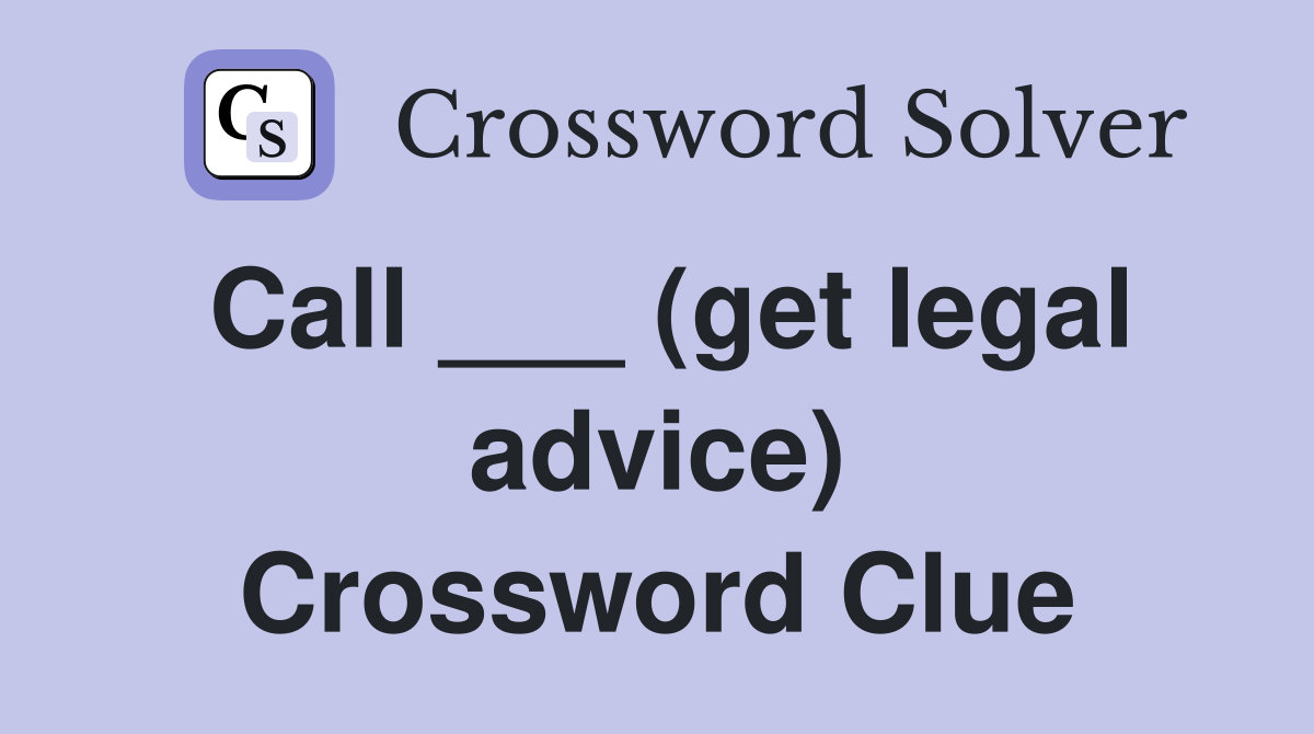 Call ___ (get legal advice) Crossword Clue