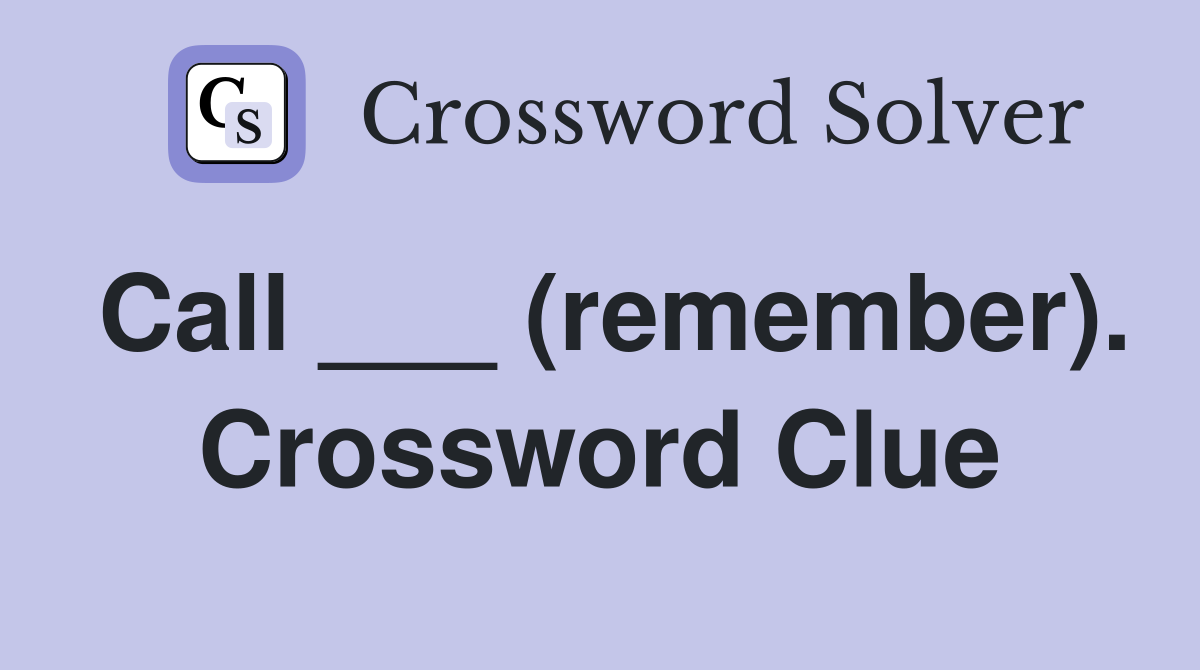 Call ___ (remember). Crossword Clue