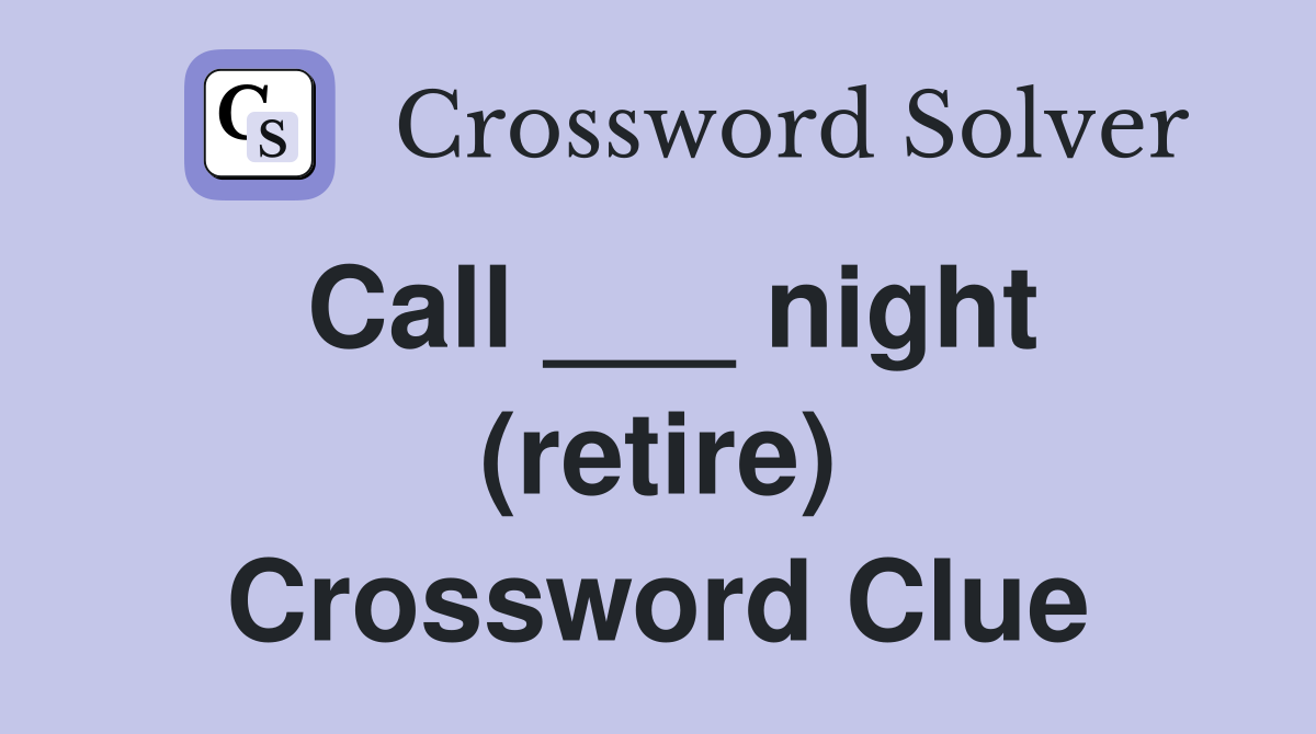 Call ___ night (retire) Crossword Clue