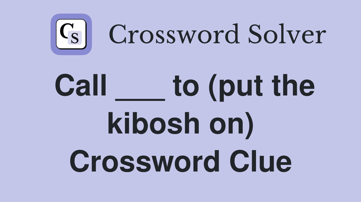 Call ___ to (put the kibosh on) Crossword Clue