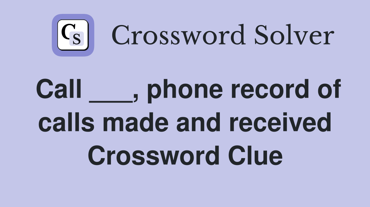 Call ___, phone record of calls made and received Crossword Clue