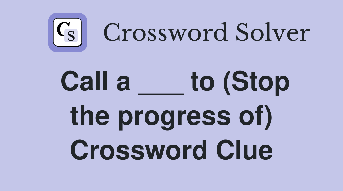 Call a ___ to (Stop the progress of) Crossword Clue