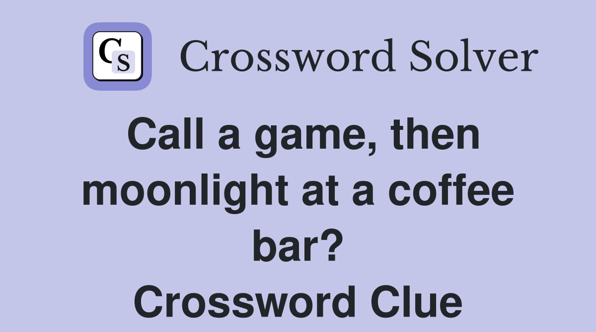 Call a game, then moonlight at a coffee bar? Crossword Clue