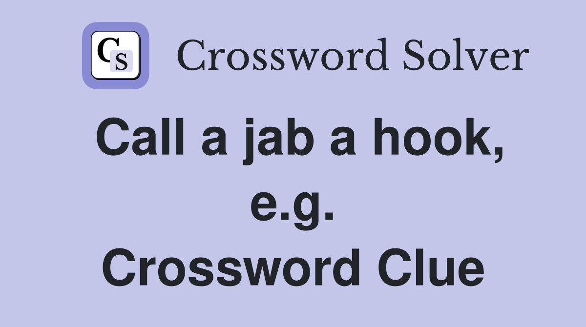 Call a jab a hook, e.g. Crossword Clue