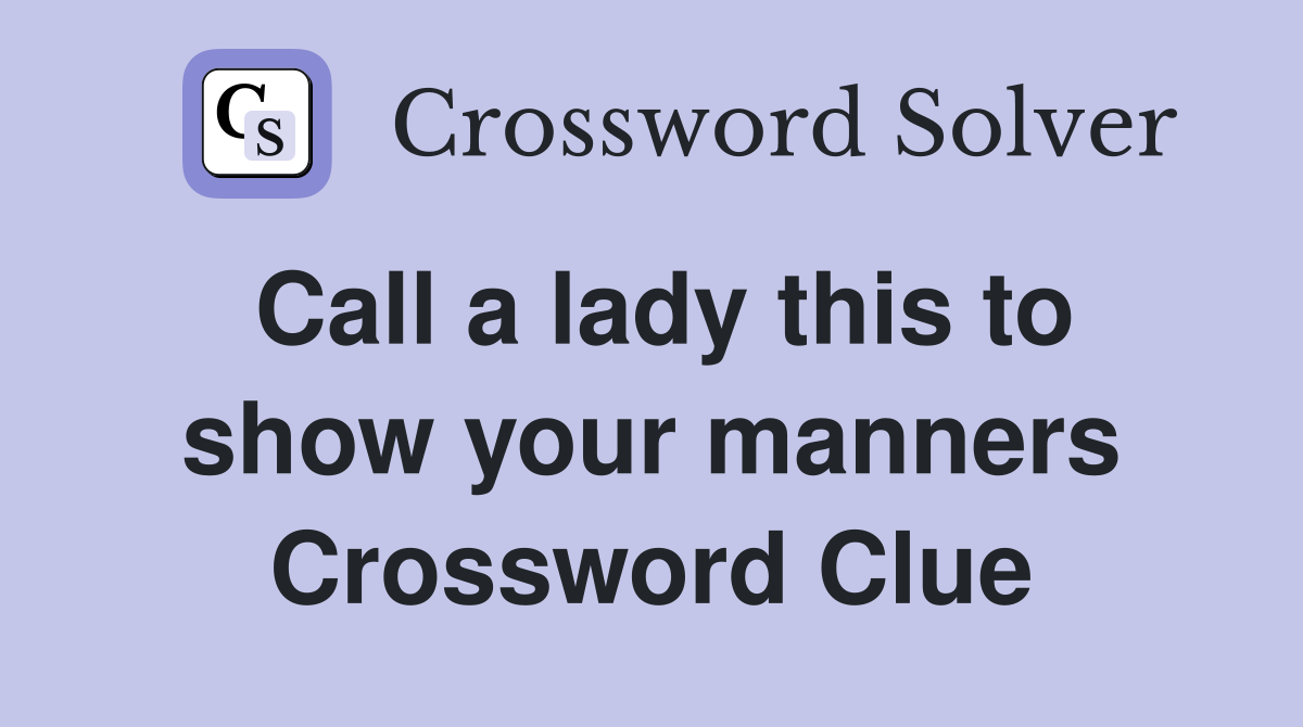 Call a lady this to show your manners Crossword Clue