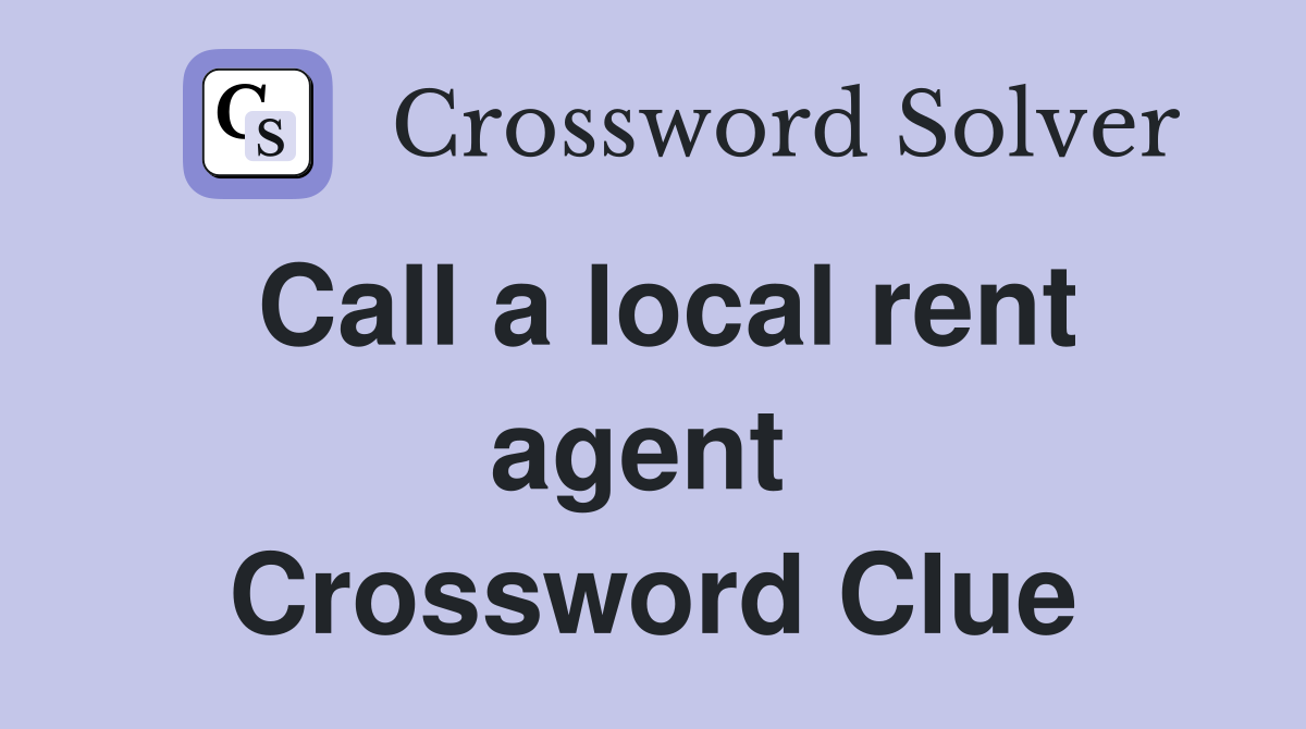Call a local rent agent  Crossword Clue
