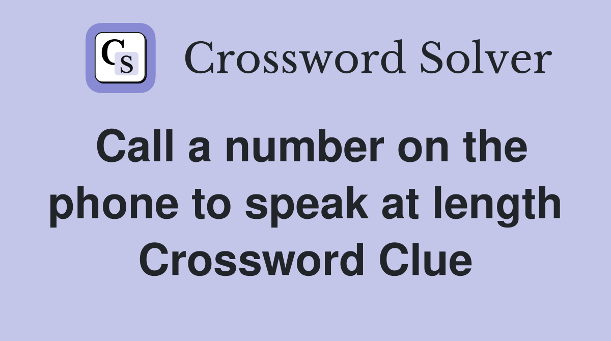 Call a number on the phone to speak at length Crossword Clue