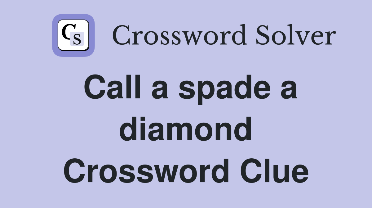 Call a spade a diamond Crossword Clue