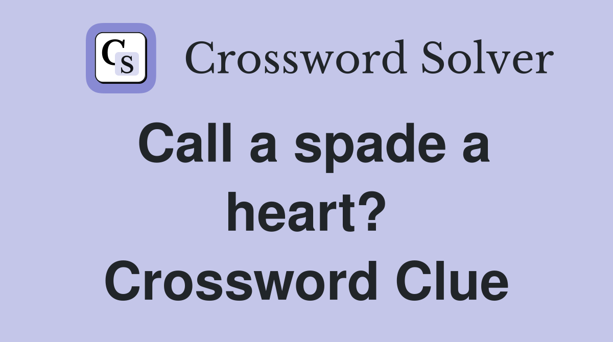 Call a spade a heart? Crossword Clue