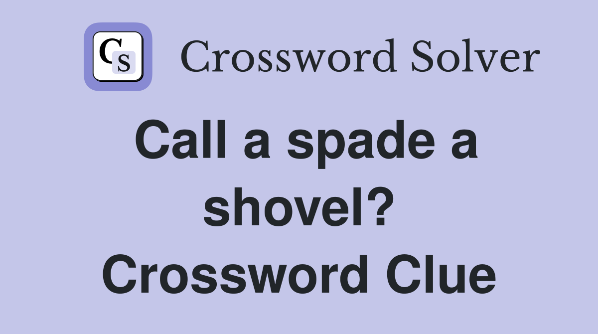 Call a spade a shovel? Crossword Clue