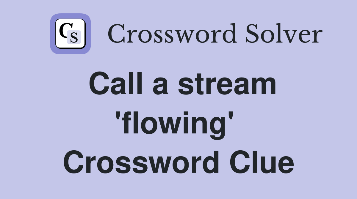 Call a stream 'flowing'  Crossword Clue