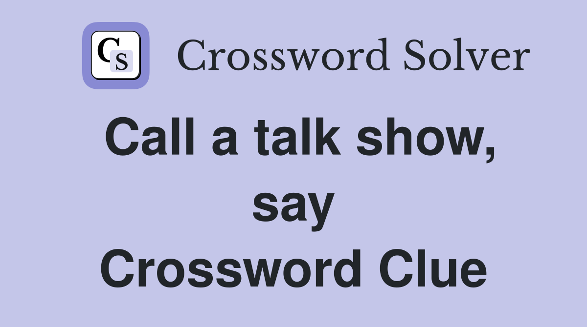Call a talk show, say Crossword Clue
