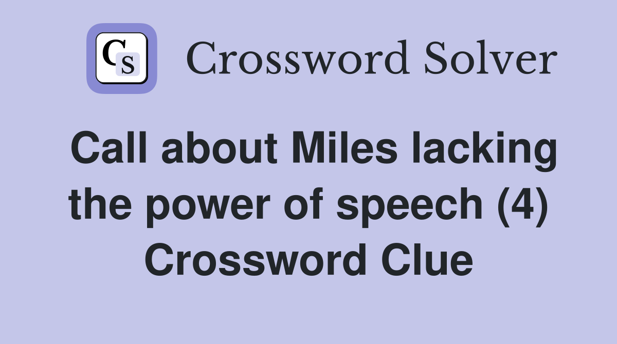 Call about Miles lacking the power of speech (4) Crossword Clue