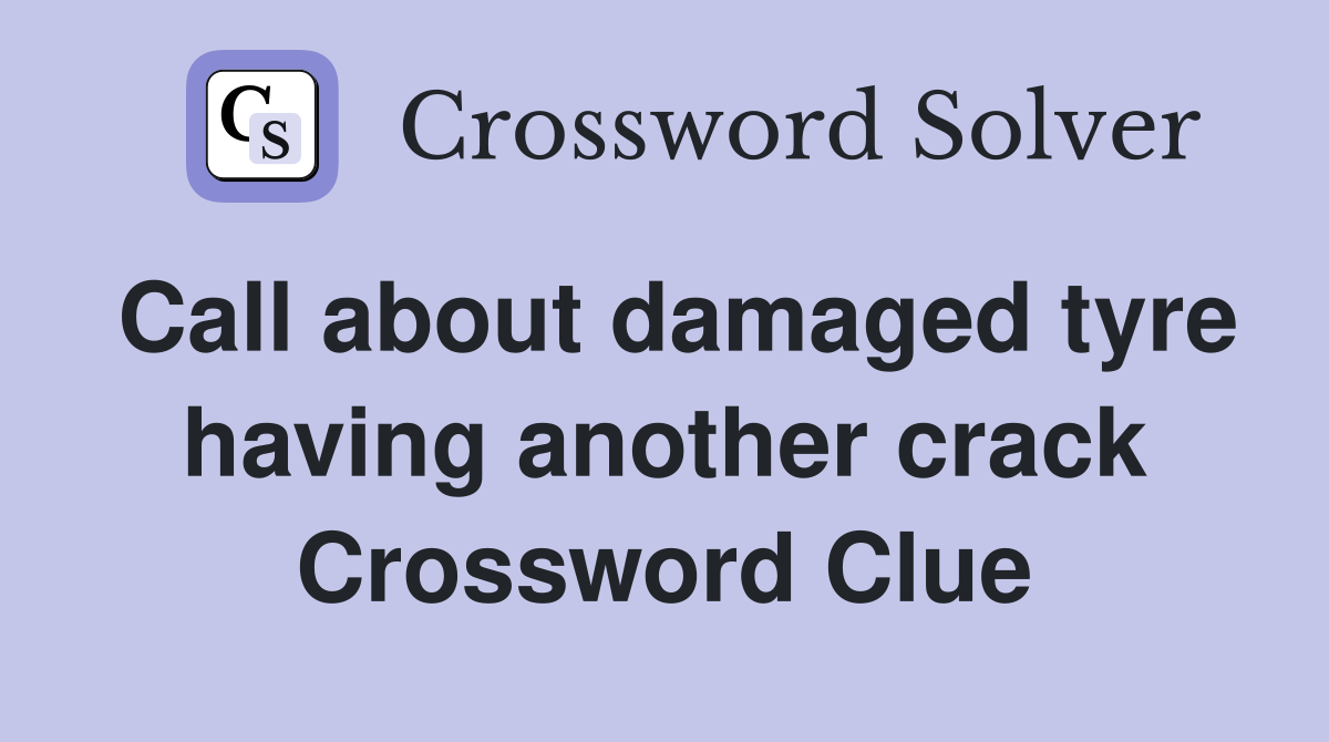 Call about damaged tyre having another crack Crossword Clue