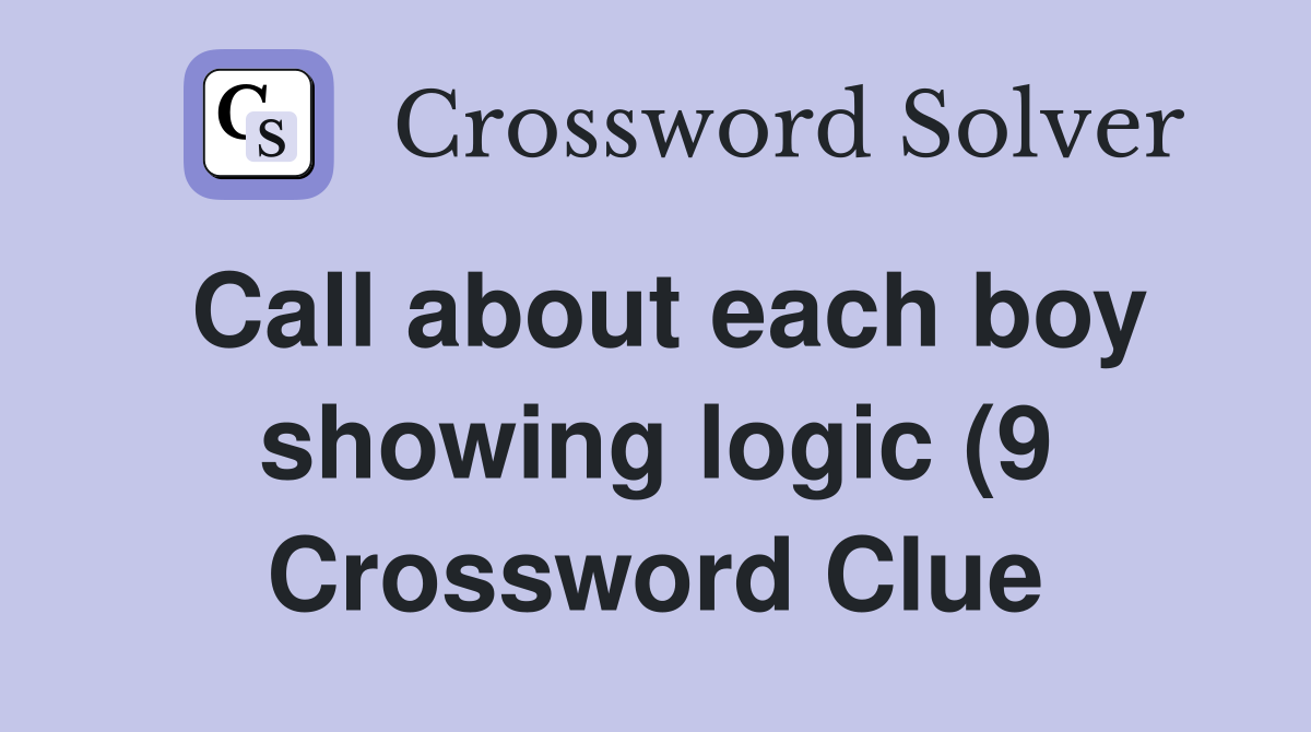Call about each boy showing logic (9) Crossword Clue Answers Call about each boy showing logic (9) Crossword Clue Answers