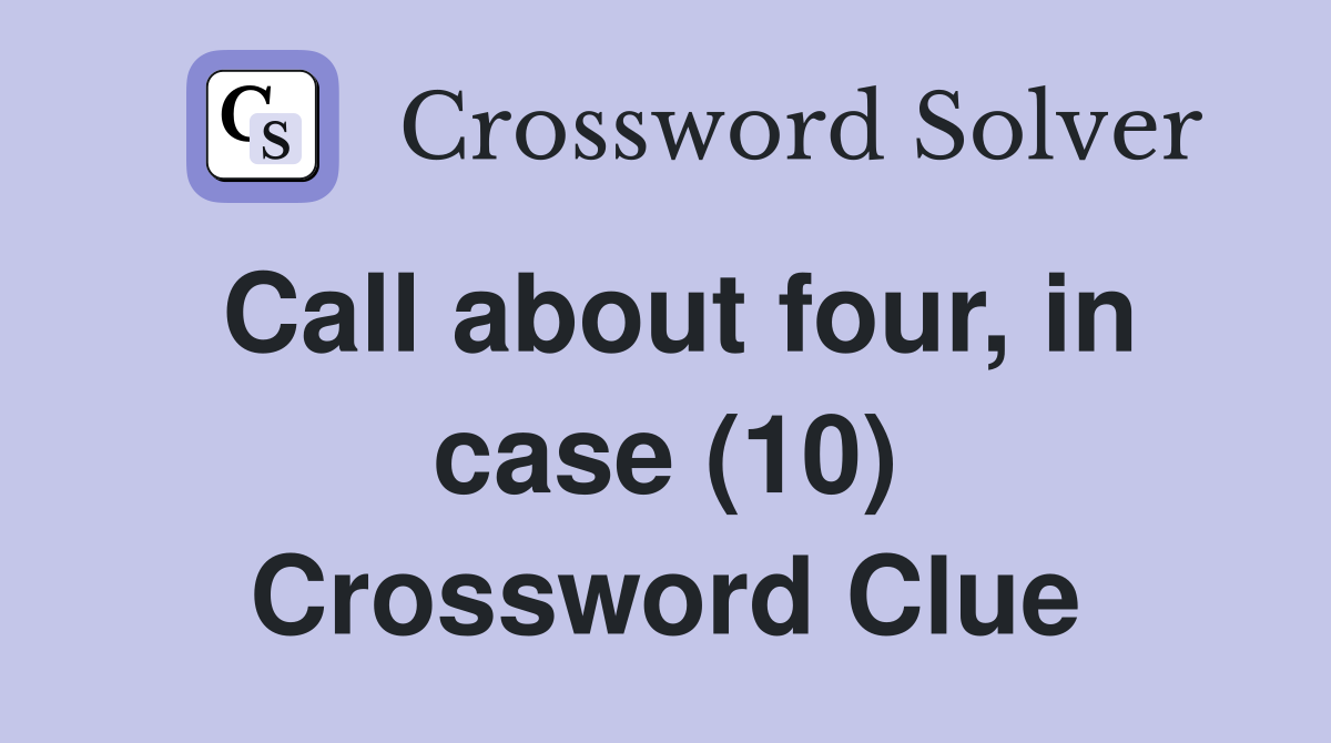 Call about four, in case (10) Crossword Clue