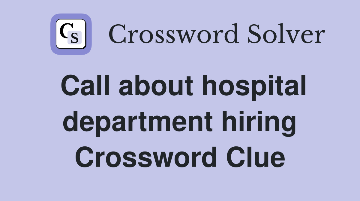 Call about hospital department hiring Crossword Clue