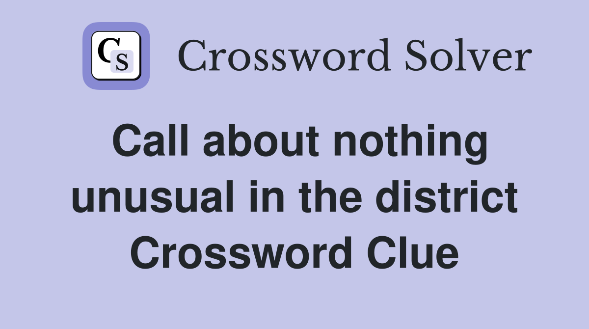 Call about nothing unusual in the district Crossword Clue