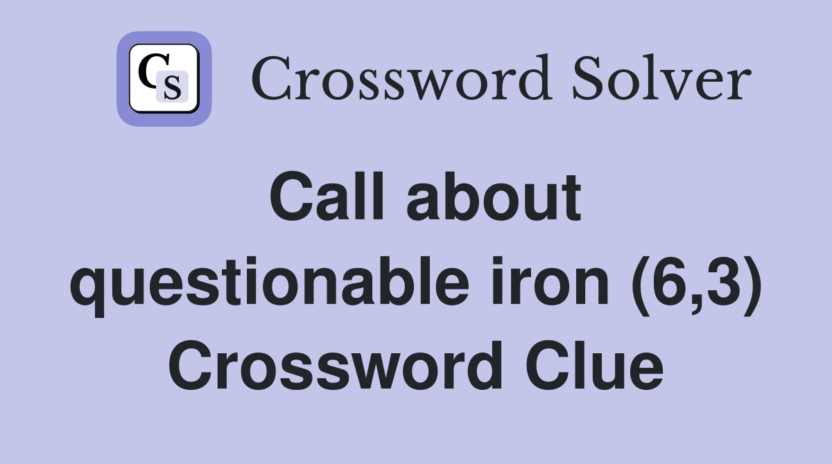 Call about questionable iron (6,3) Crossword Clue