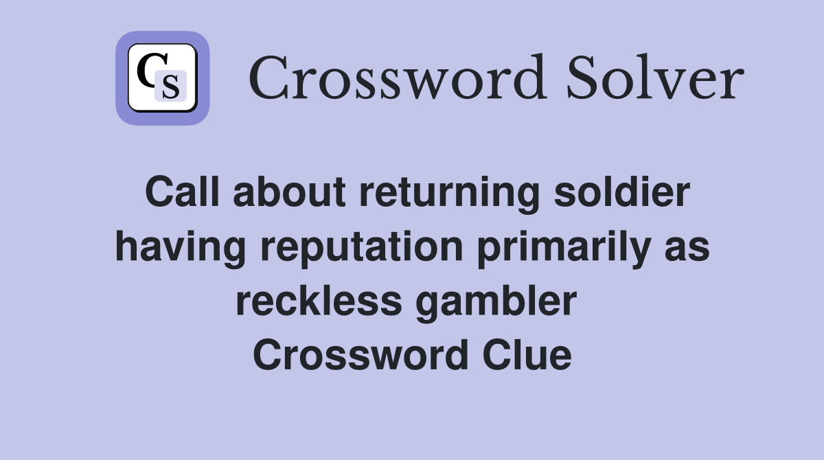 Call about returning soldier having reputation primarily as reckless gambler  Crossword Clue