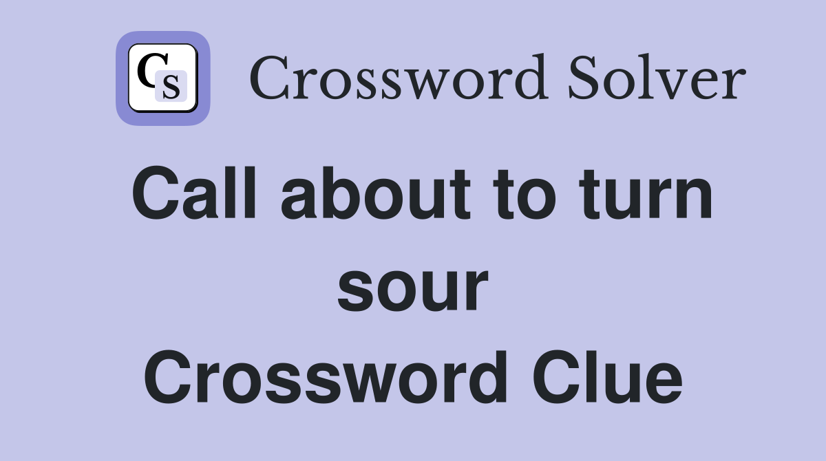 Call about to turn sour Crossword Clue
