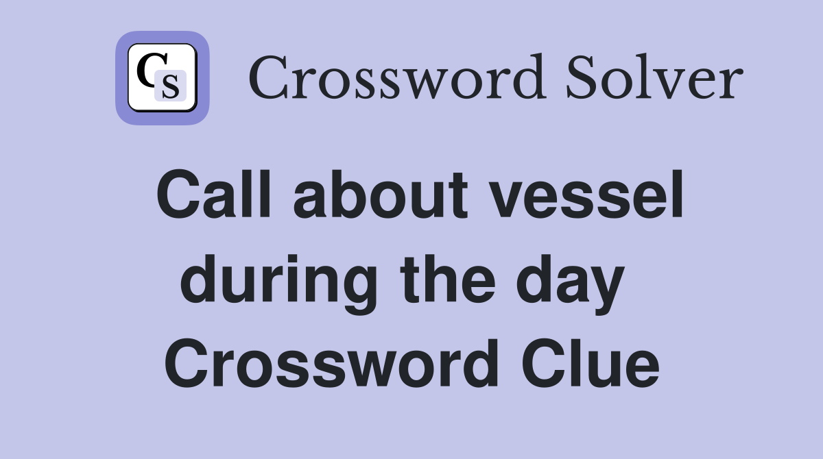 Call about vessel during the day  Crossword Clue