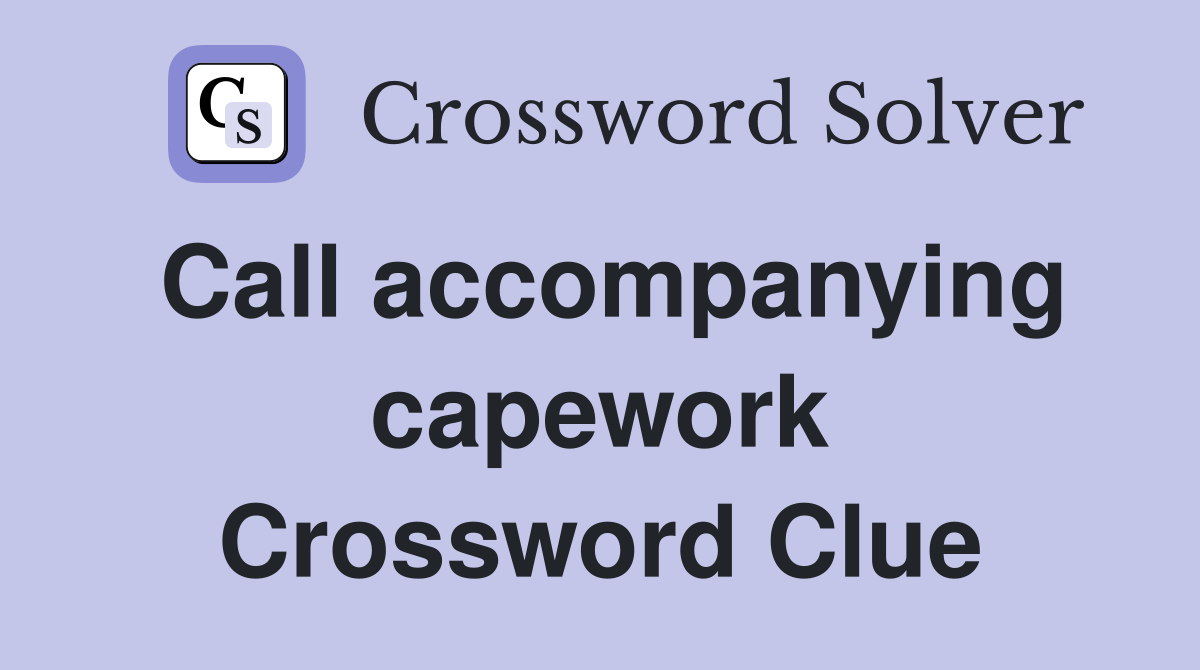 Call accompanying capework Crossword Clue