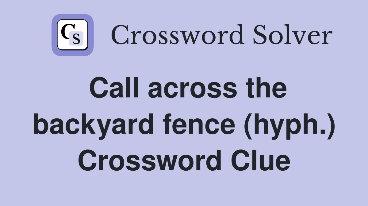 Call across the backyard fence (hyph.) Crossword Clue