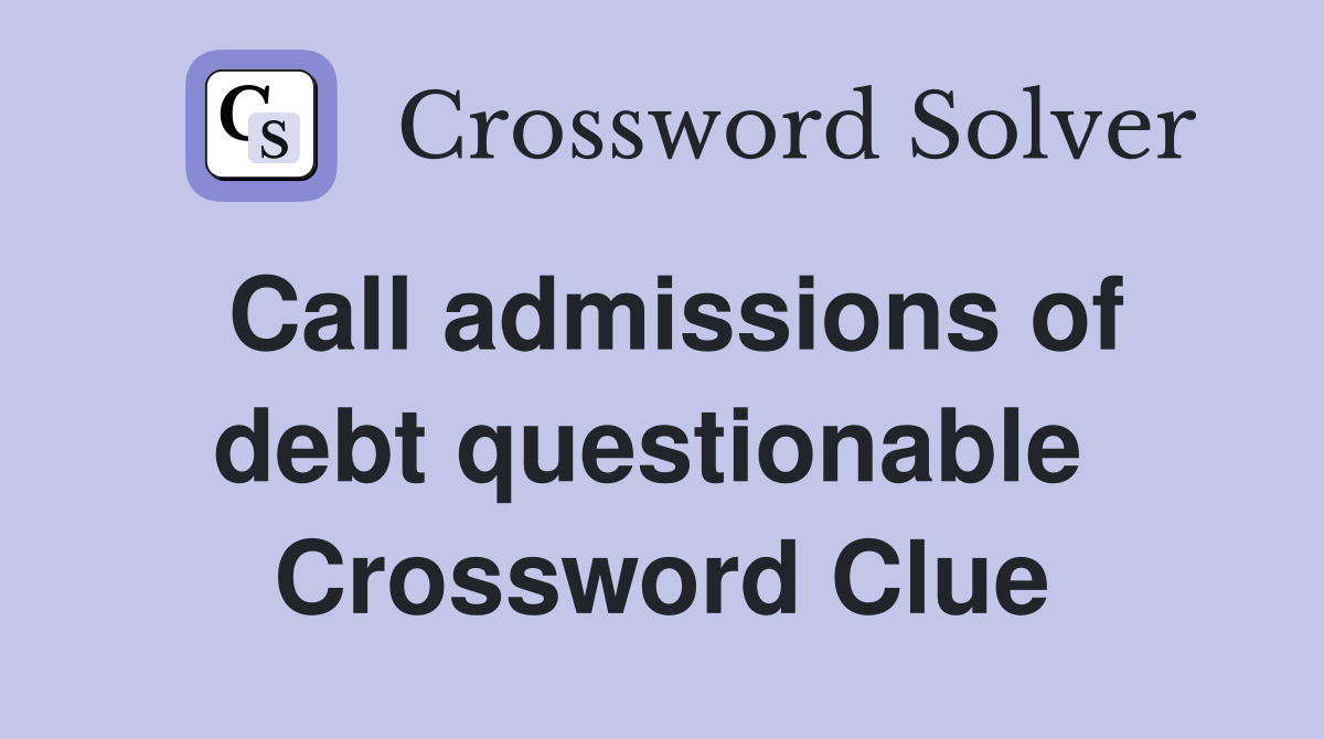 Call admissions of debt questionable  Crossword Clue