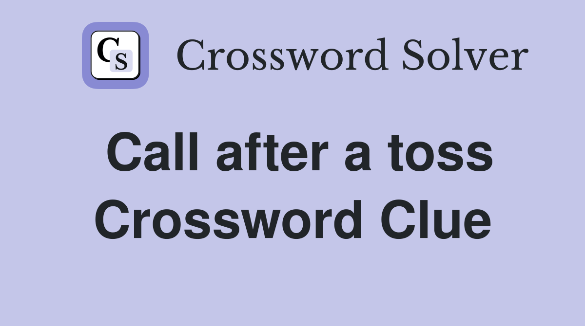 Call after a toss Crossword Clue