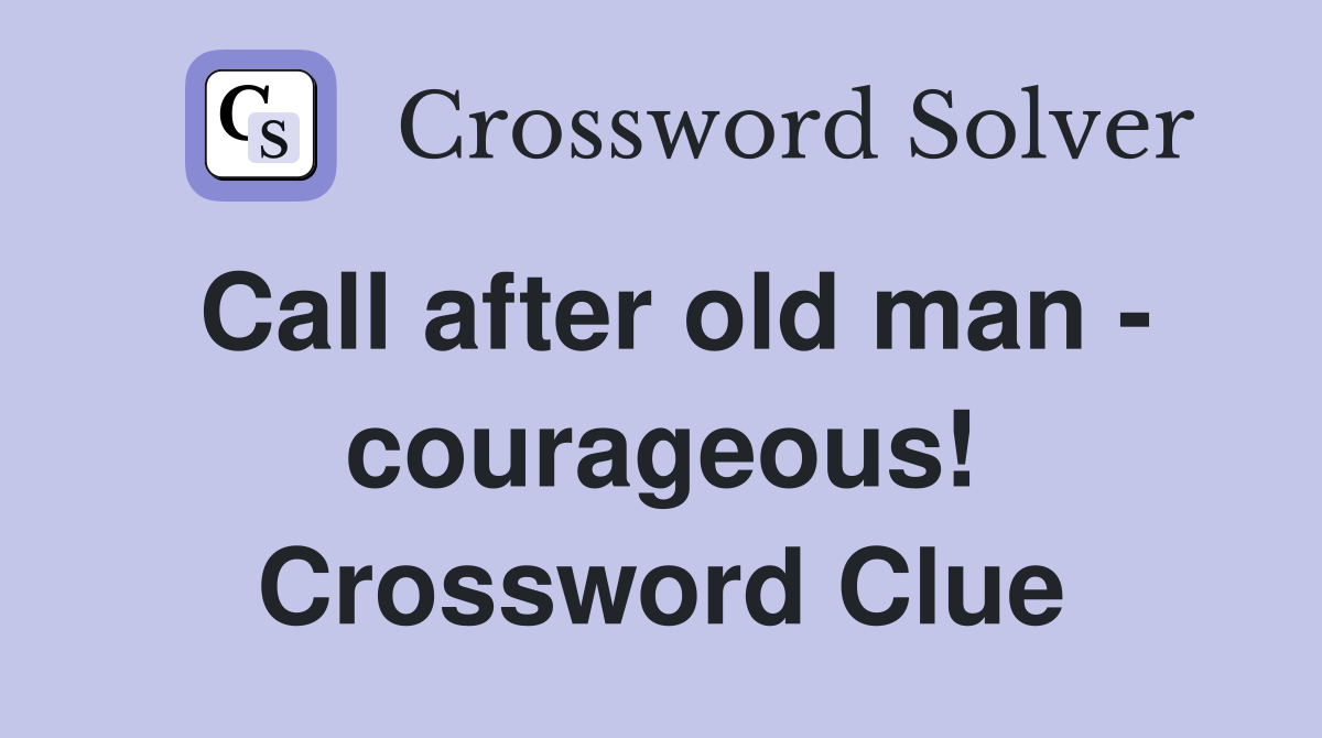 Call after old man - courageous! Crossword Clue
