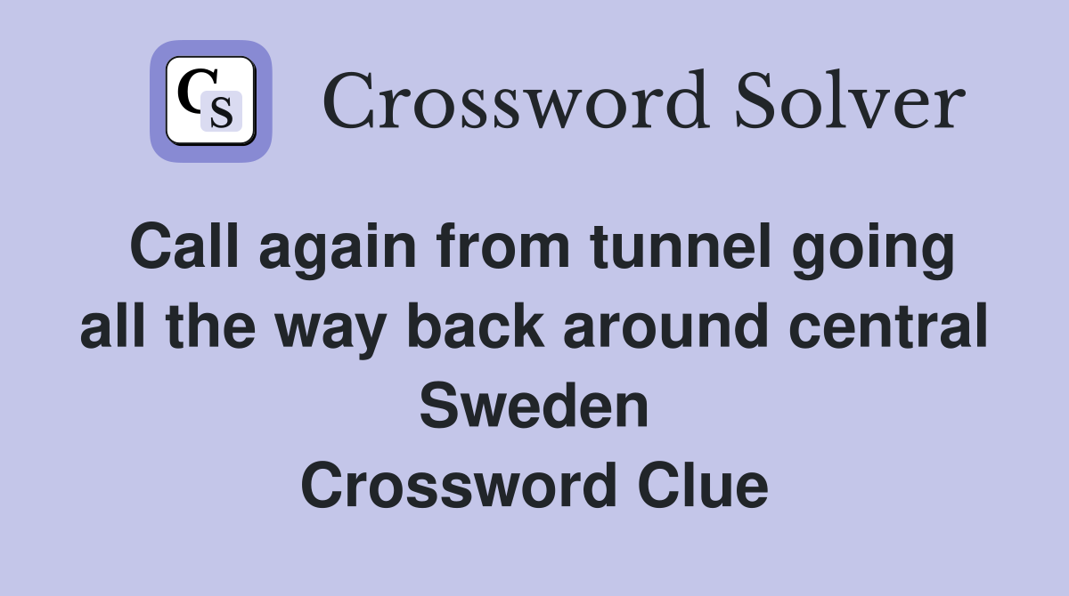 Call again from tunnel going all the way back around central Sweden Crossword Clue