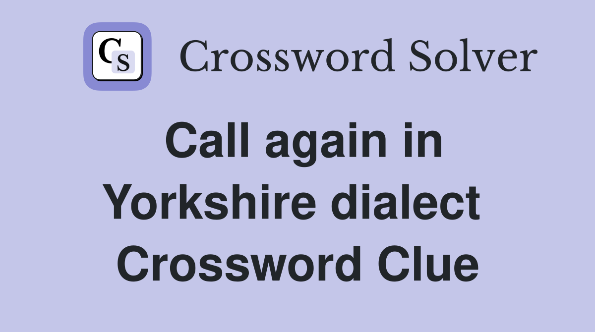 Call again in Yorkshire dialect  Crossword Clue