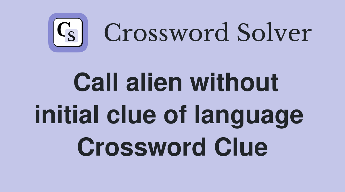 Call alien without initial clue of language  Crossword Clue