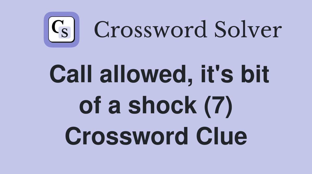 Call allowed, it's bit of a shock (7) Crossword Clue