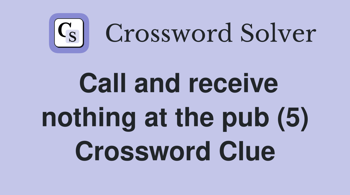 Call and receive nothing at the pub (5) Crossword Clue