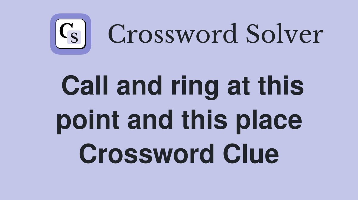 Call and ring at this point and this place Crossword Clue