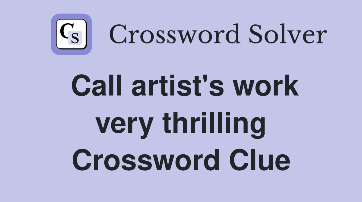 Call artist's work very thrilling Crossword Clue